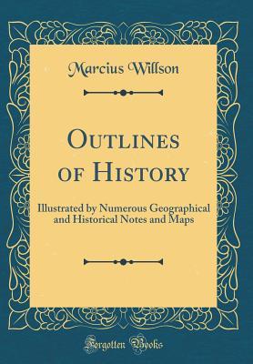 Download Outlines of History: Illustrated by Numerous Geographical and Historical Notes and Maps (Classic Reprint) - Marcius Willson | ePub