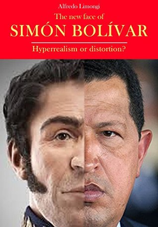 Read Online The new face of Simón Bolívar: Hyperrealism or distortion? - Alfredo Limongi | PDF