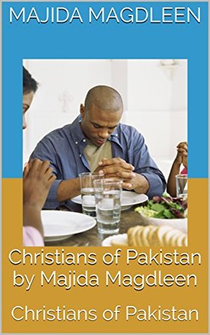 Read Christians of Pakistan by Majida Magdleen: Christians of Pakistan (Story of Pakistani Christians Book 1) - Majida Magdleen file in PDF