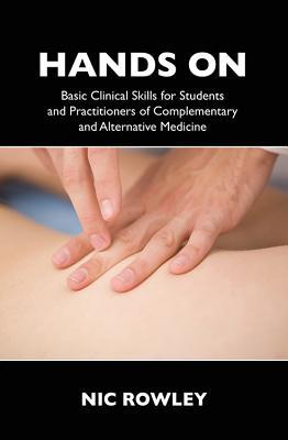 Full Download Hands On: Basic Clinical Skills for Students and Practitioners of Complementary and Alternative Medicine - Nic Rowley file in ePub