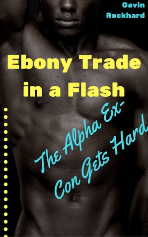 Download Ebony Trade in a Flash: The Alpha Ex-Con Gets Hard - Gavin Rockhard file in PDF