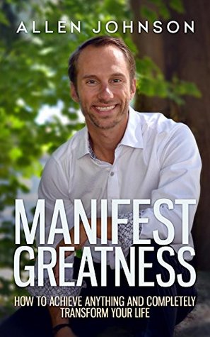 Full Download Manifest Greatness: How to achieve anything and completely transform your life - Allen Chey Johnson file in ePub