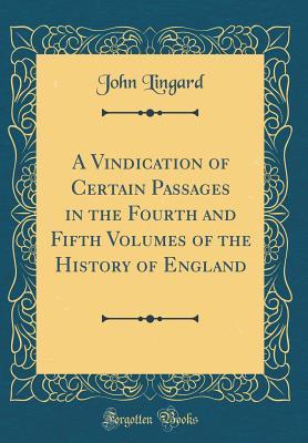 Download A Vindication of Certain Passages in the Fourth and Fifth Volumes of the History of England (Classic Reprint) - John Lingard | PDF