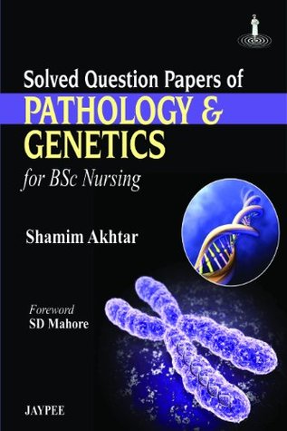 Full Download Solved Question Papers of Pathology and Genetics for B.Sc Nursing - Shamim Akhtar | PDF