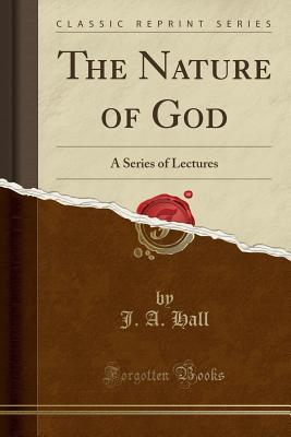 Full Download The Nature of God: A Series of Lectures (Classic Reprint) - J.A. Hall file in PDF