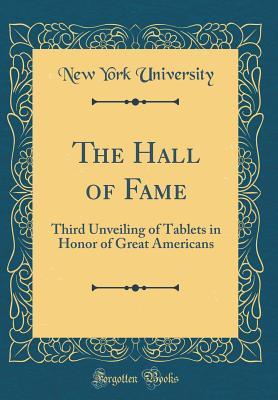 Full Download The Hall of Fame: Third Unveiling of Tablets in Honor of Great Americans (Classic Reprint) - New York University | PDF