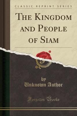 Full Download The Kingdom and People of Siam (Classic Reprint) - Unknown | ePub