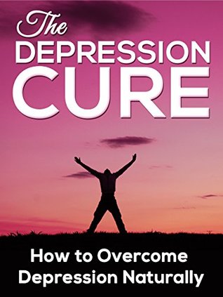 Read Online Depression Cure: How to Overcome Depression Naturally (Depression Self Help, Happiness Depression signs, depression and anxiety) - Bob Smith file in ePub