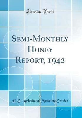 Download Semi-Monthly Honey Report, 1942 (Classic Reprint) - U S Agricultural Marketing Service | PDF