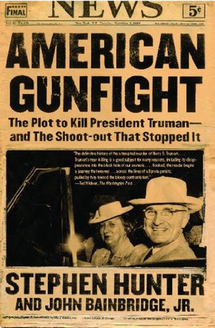 Read Online American Gunfight: The Plot to Kill Harry Truman--and the Shoot-out that Stopped It - Stephen Hunter file in PDF