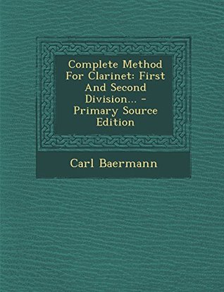 Read Online Complete Method For Clarinet: First And Second Division - Carl Baermann | ePub