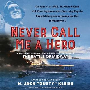 Read Never Call Me a Hero: A Legendary American Dive-Bomber Pilot Remembers the Battle of Midway - N. Jack Dusty Kleiss file in ePub