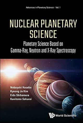 Read Nuclear Planetary Science:Planetary Science Based on Gamma-Ray, Neutron and X-Ray Spectroscopy: 1 (Advances in Planetary Science) - Nobuyuki Hasebe file in PDF