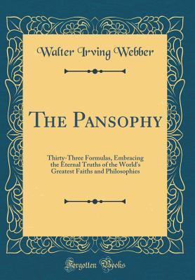 Download The Pansophy: Thirty-Three Formulas, Embracing the Eternal Truths of the World's Greatest Faiths and Philosophies (Classic Reprint) - Walter Irving Webber | ePub