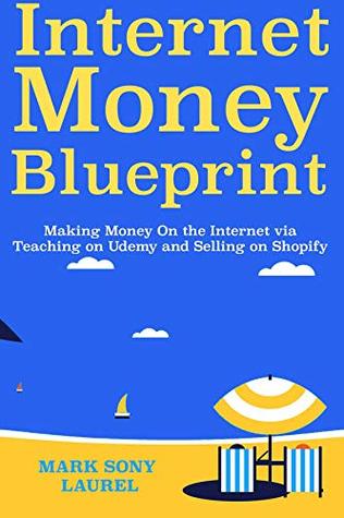 Read Internet Money Blueprint: Making Money On the Internet via Teaching on Udemy and Selling on Shopify - Mark Laurel file in ePub