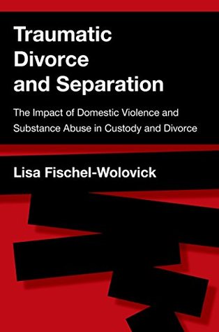 Full Download Traumatic Divorce and Separation: The Impact of Domestic Violence and Substance Abuse in Custody and Divorce - Lisa Fischel-Wolovick file in ePub