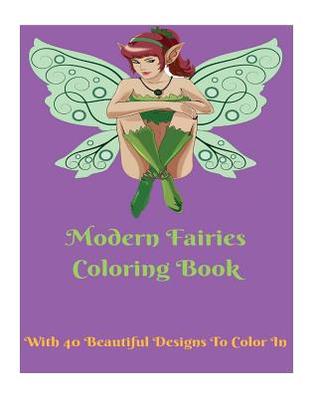 Read Online Modern Fairies Coloring Book for All Ages: 40 Beautiful Designs to Color in - L Stacey file in PDF