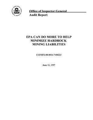 Download Audit Report EPA Can Do More to Help Minimize Hardrock Mining Liabilities - United States Environmenta Agency (Epa) | PDF