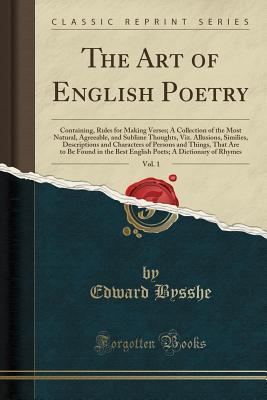 Download The Art of English Poetry, Vol. 1: Containing, Rules for Making Verses; A Collection of the Most Natural, Agreeable, and Sublime Thoughts, Viz. Allusions, Similies, Descriptions and Characters of Persons and Things, That Are to Be Found in the Best Englis - Edward Bysshe | ePub