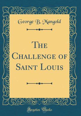 Read Online The Challenge of Saint Louis (Classic Reprint) - George B. Mangold file in ePub