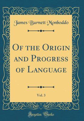 Read Online Of the Origin and Progress of Language, Volume 3 - James Burnett, Lord Monboddo file in PDF