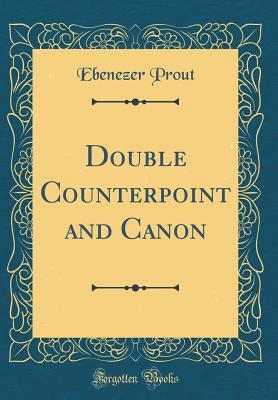 Read Double Counterpoint and Canon (Classic Reprint) - Ebenezer Prout | PDF