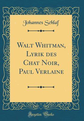 Full Download Walt Whitman, Lyrik Des Chat Noir, Paul Verlaine (Classic Reprint) - Johannes Schlaf file in ePub
