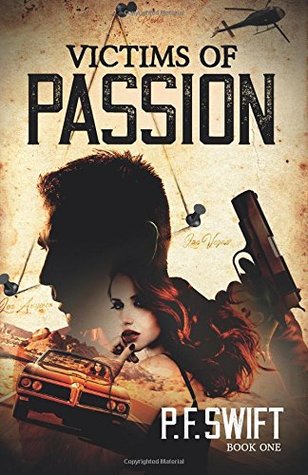 Read Victims of Passion: A hard nose detective declares war on a conspiracy. Is Passion a crime that becomes a death sentence? One thing in common.: Volume 1 - P.F. Swift file in PDF