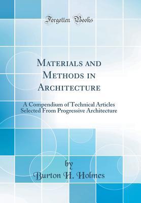 Read Online Materials and Methods in Architecture: A Compendium of Technical Articles Selected from Progressive Architecture (Classic Reprint) - Burton H Holmes file in ePub