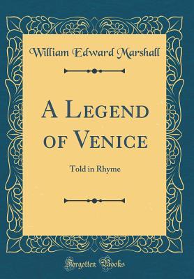 Read Online A Legend of Venice: Told in Rhyme (Classic Reprint) - William Edward Marshall | ePub