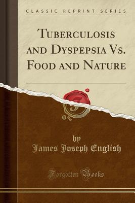 Read Online Tuberculosis and Dyspepsia vs. Food and Nature (Classic Reprint) - James Joseph English file in PDF