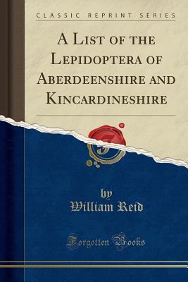 Download A List of the Lepidoptera of Aberdeenshire and Kincardineshire (Classic Reprint) - William Reid | PDF
