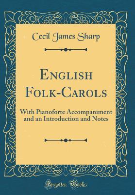 Full Download English Folk-Carols: With Pianoforte Accompaniment and an Introduction and Notes (Classic Reprint) - Cecil James Sharp file in ePub