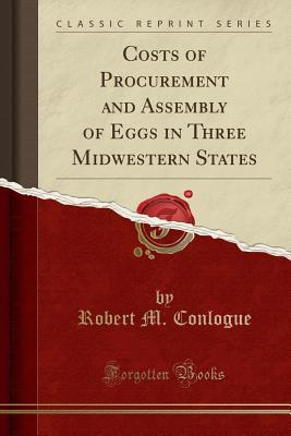 Read Costs of Procurement and Assembly of Eggs in Three Midwestern States (Classic Reprint) - Robert M Conlogue | PDF