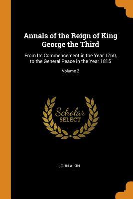 Read Annals of the Reign of King George the Third: From Its Commencement in the Year 1760, to the General Peace in the Year 1815; Volume 2 - John Aikin file in PDF