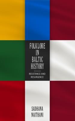 Read Online Folklore in Baltic History: Resistance and Resurgence - Sadhana Naithani | ePub