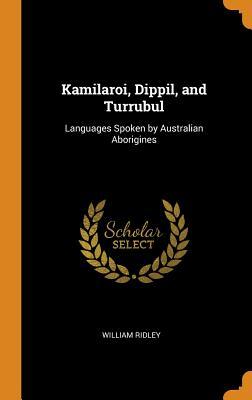 Download Kamilaroi, Dippil, and Turrubul: Languages Spoken by Australian Aborigines - William Ridley file in PDF