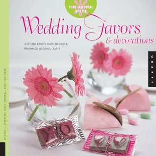 Read Online The Artful Bride: Wedding Favors and Decorations: A Stylish Bride's Guide to Simple, Handmade Wedding Crafts - April L. Paffrath | PDF