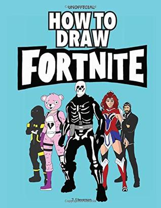 Download How to Draw Fortnite: Learn to draw Skins, Weapons, Gliders, Characters and More Fortnite for Kids - Joseph Stevenson | ePub