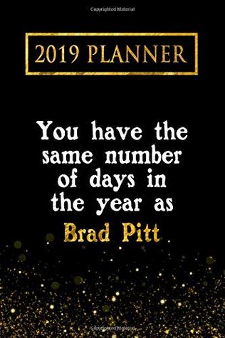 Read 2019 Planner: You Have the Same Number of Days in the Year as Brad Pitt: Brad Pitt 2019 Planner -  file in PDF