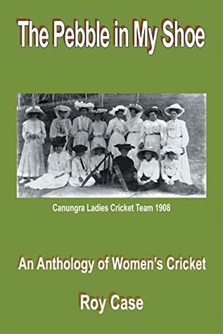 Read The Pebble in My Shoe: An Anthology of Women’s Cricket - Roy Case file in ePub