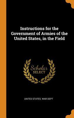 Download Instructions for the Government of Armies of the United States, in the Field - U.S. Department of War | PDF