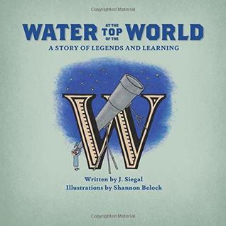 Full Download Water at the Top of the World: A Story of Legends and Learning - J Siegal file in PDF