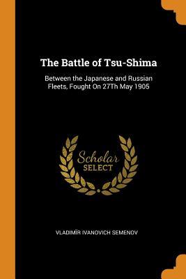 Read The Battle of Tsu-Shima: Between the Japanese and Russian Fleets, Fought on 27th May 1905 - Vladimir Ivanovich Semenov | ePub