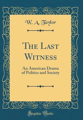 Download The Last Witness: An American Drama of Politics and Society - William Alexander Taylor | PDF