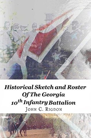 Download Historical Sketch and Roster of the Georgia 10th Infantry Battalion (Georgia Regimental History Series Book 42) - John C. Rigdon | PDF