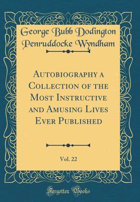 Download Autobiography a Collection of the Most Instructive and Amusing Lives Ever Published, Vol. 22 (Classic Reprint) - George Bubb Dodington Penruddoc Wyndham file in PDF