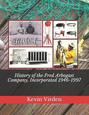 Read History of the Fred Arbogast Company, Incorporated 1946-1997 - Kevin Virden file in PDF