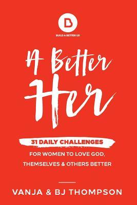 Read Online A Better Her: 31 Daily Challenges For Women to Love God, Themselves and Others Better - Vanja Thompson file in PDF