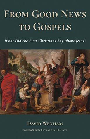 Download From Good News to Gospels: What Did the First Christians Say about Jesus? - David Wenham | ePub